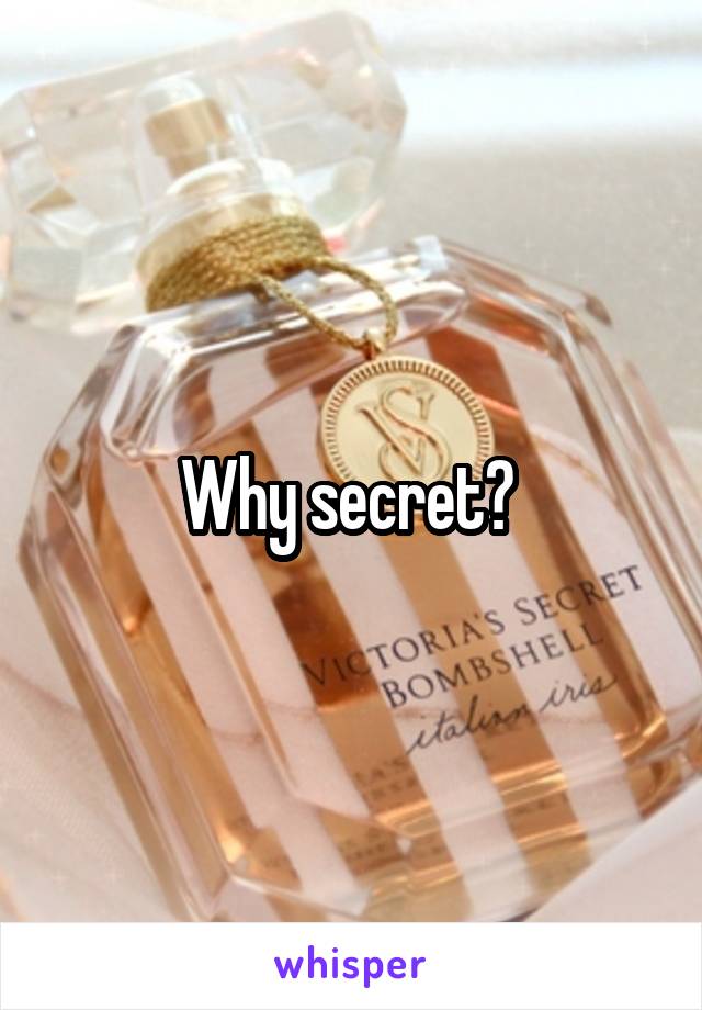 Why secret? 