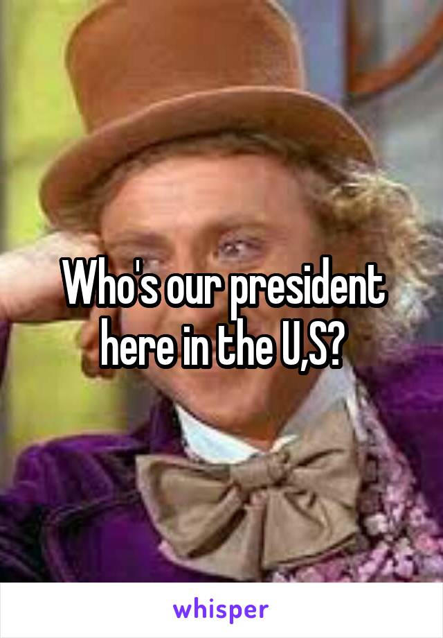 Who's our president here in the U,S?