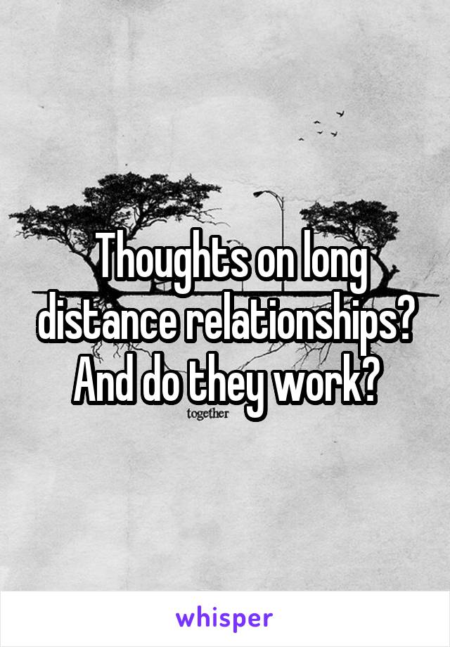  Thoughts on long distance relationships? And do they work?