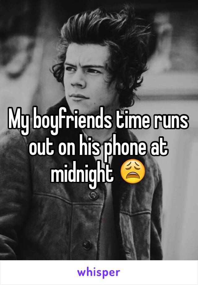 My boyfriends time runs out on his phone at midnight 😩