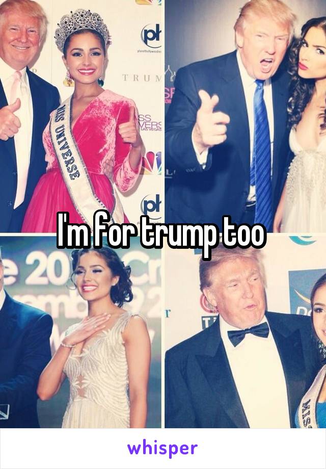 I'm for trump too 