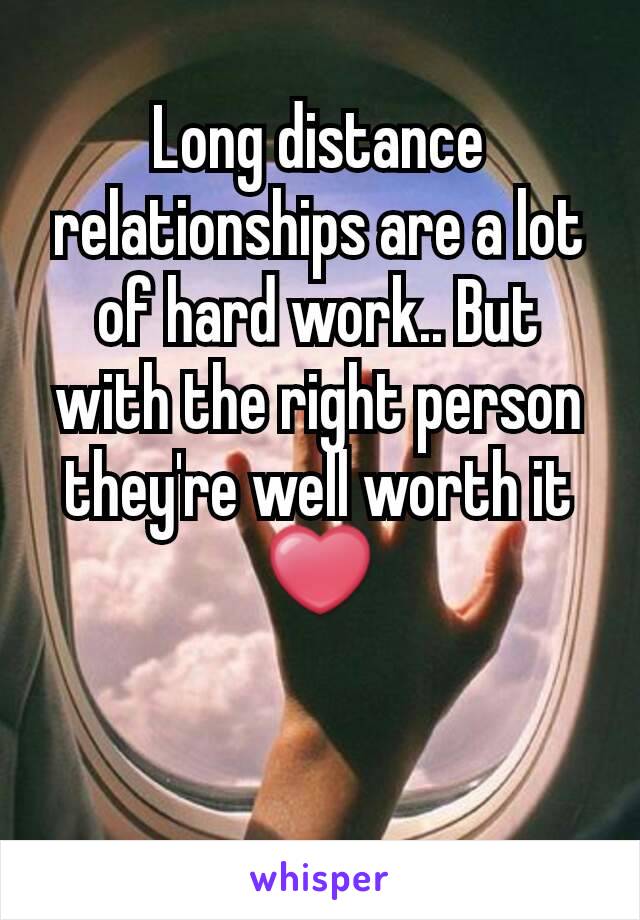 Long distance relationships are a lot of hard work.. But with the right person they're well worth it ❤