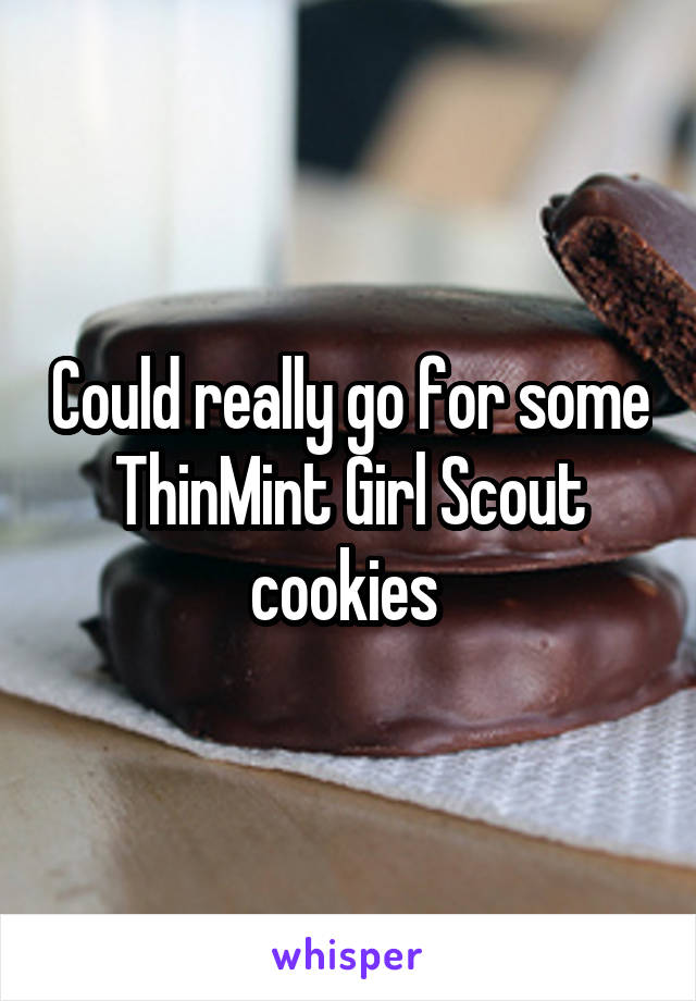 Could really go for some ThinMint Girl Scout cookies 