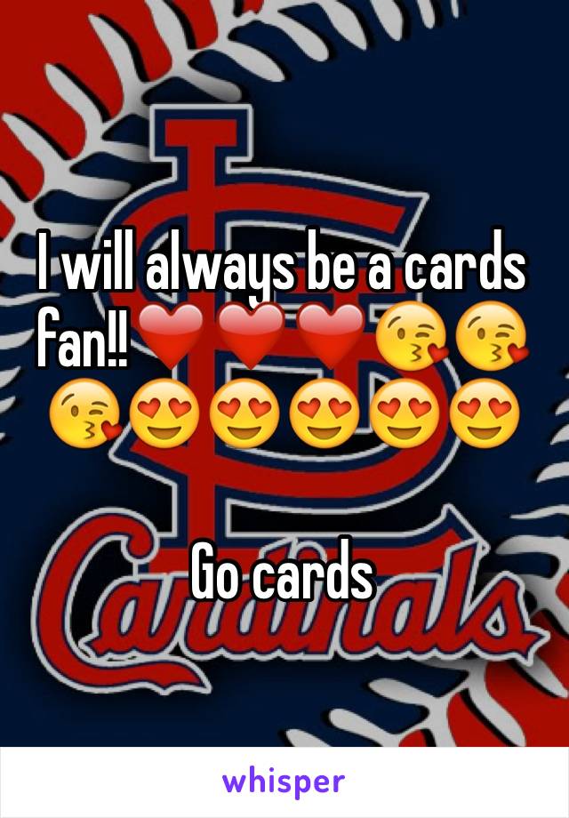 I will always be a cards fan!!❤️❤️❤️😘😘😘😍😍😍😍😍

Go cards