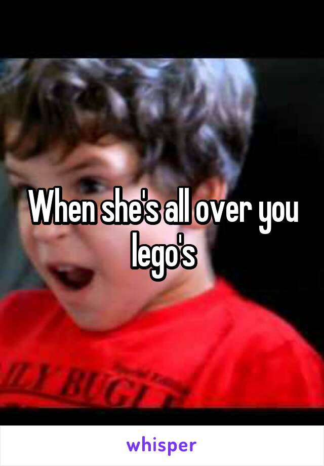 When she's all over you lego's