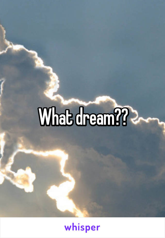 What dream??