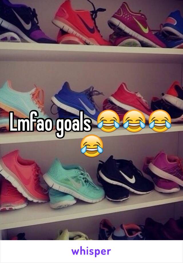 Lmfao goals 😂😂😂😂