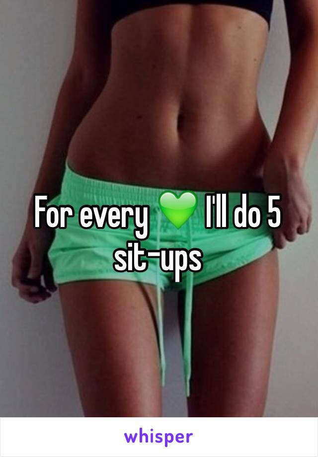 For every 💚 I'll do 5 sit-ups 