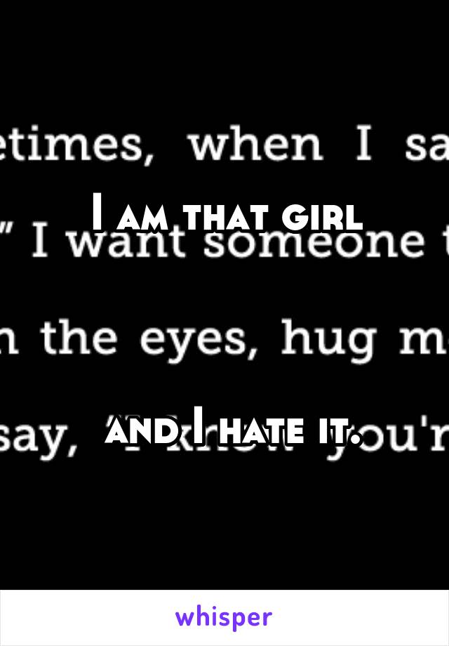 I am that girl



 and I hate it.