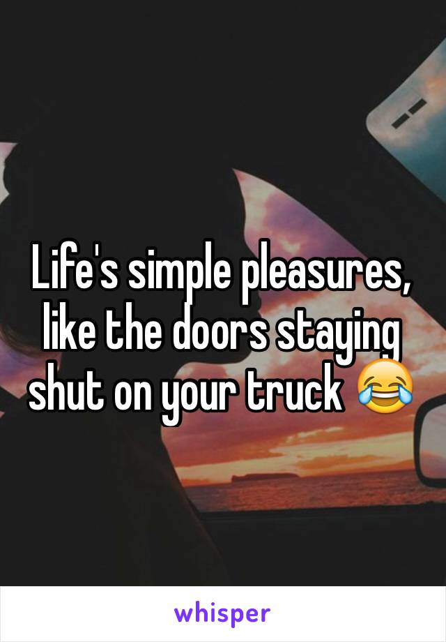 Life's simple pleasures, like the doors staying shut on your truck 😂