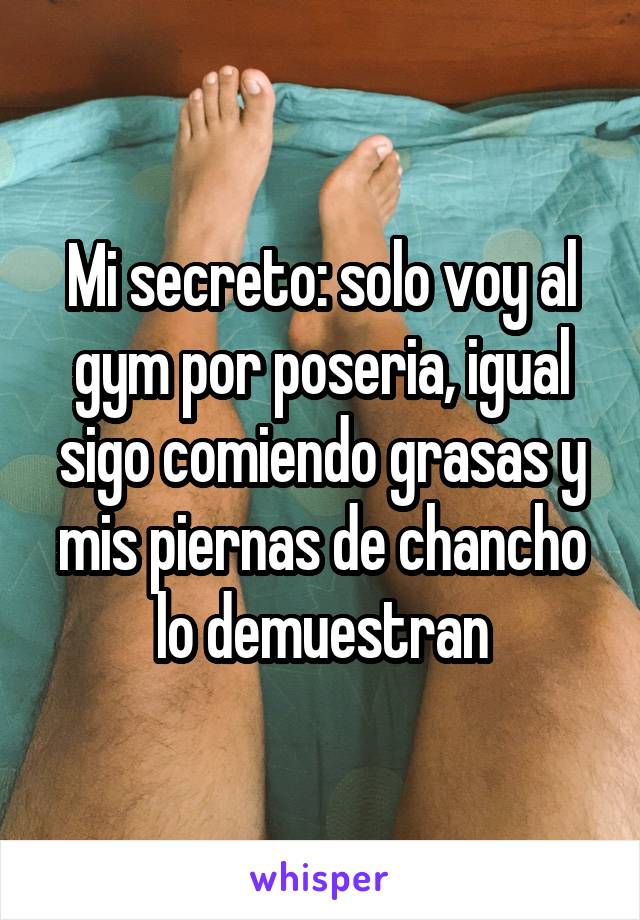 Mi secreto: solo voy al gym por poseria, igual sigo comiendo grasas y mis piernas de chancho lo demuestran