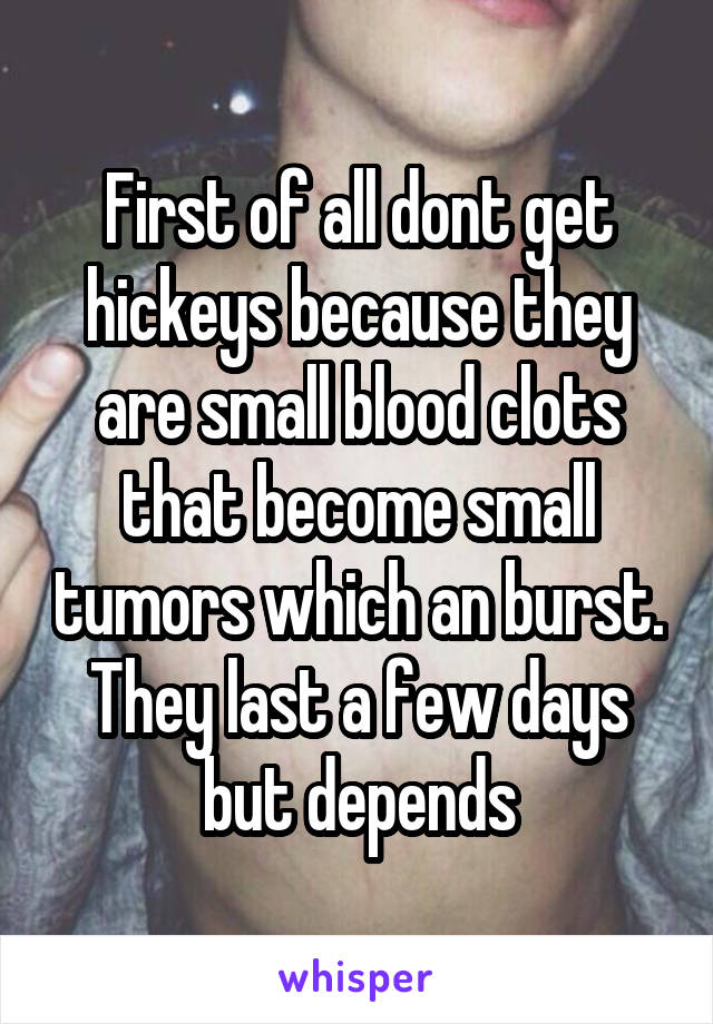 First of all dont get hickeys because they are small blood clots that become small tumors which an burst. They last a few days but depends