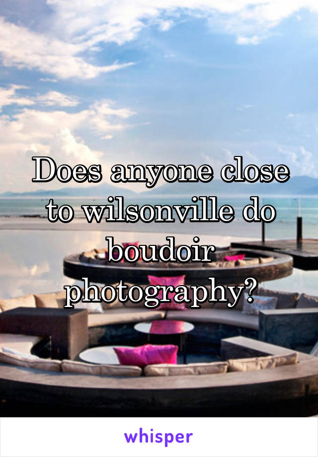 Does anyone close to wilsonville do boudoir photography?