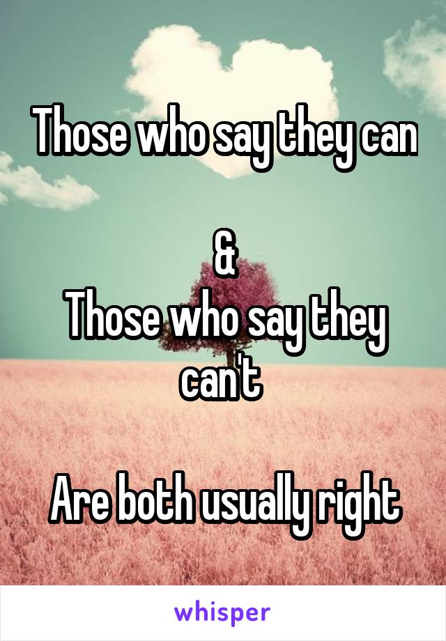 Those who say they can 
&
Those who say they can't 

Are both usually right