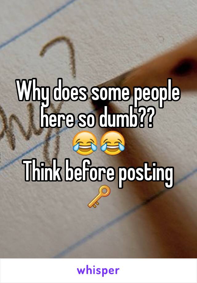 Why does some people here so dumb??                        😂😂                                Think before posting 
🔑