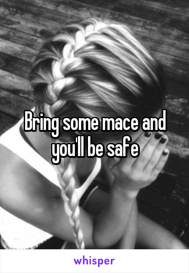 Bring some mace and you'll be safe