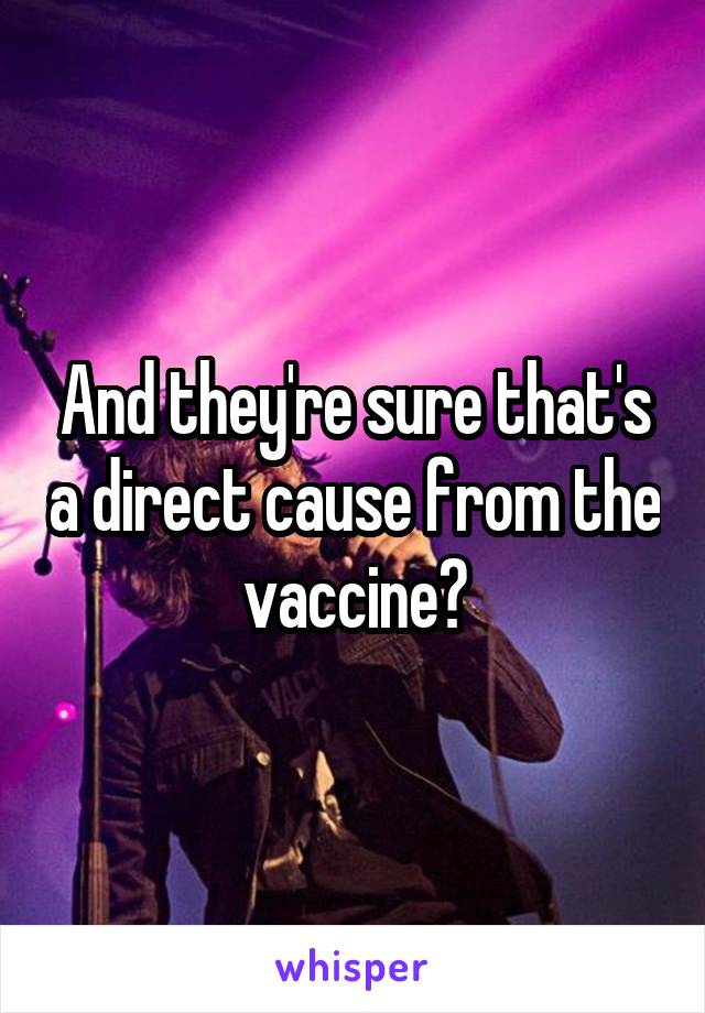 And they're sure that's a direct cause from the vaccine?