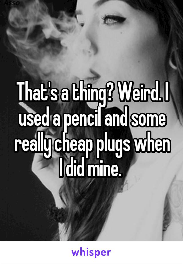 That's a thing? Weird. I used a pencil and some really cheap plugs when I did mine. 