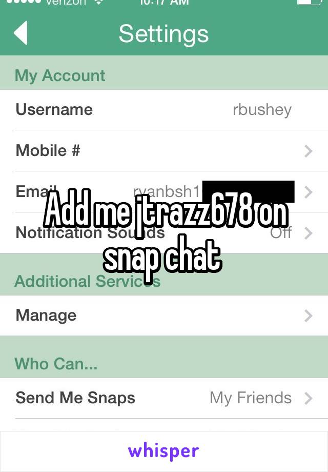 Add me jtrazz678 on snap chat 