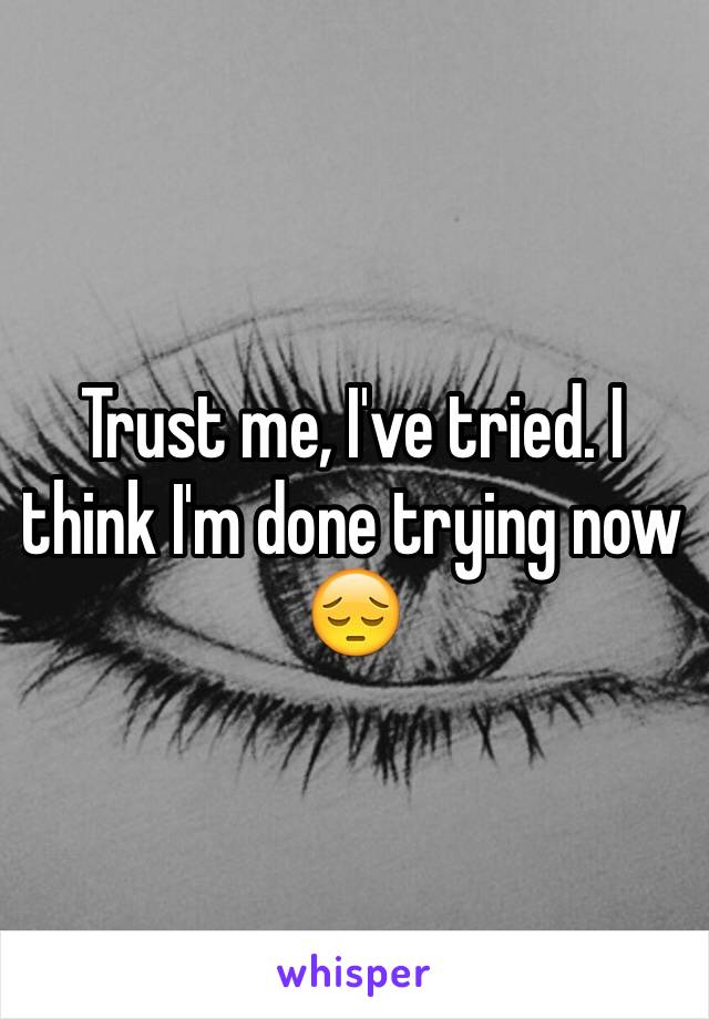 Trust me, I've tried. I think I'm done trying now 😔