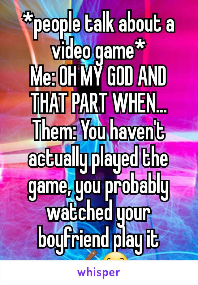 *people talk about a video game*
Me: OH MY GOD AND THAT PART WHEN...
Them: You haven't actually played the game, you probably watched your boyfriend play it
🔪😊