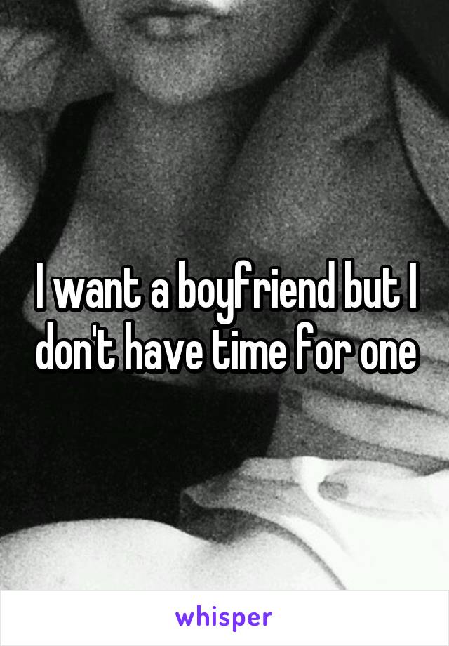 I want a boyfriend but I don't have time for one