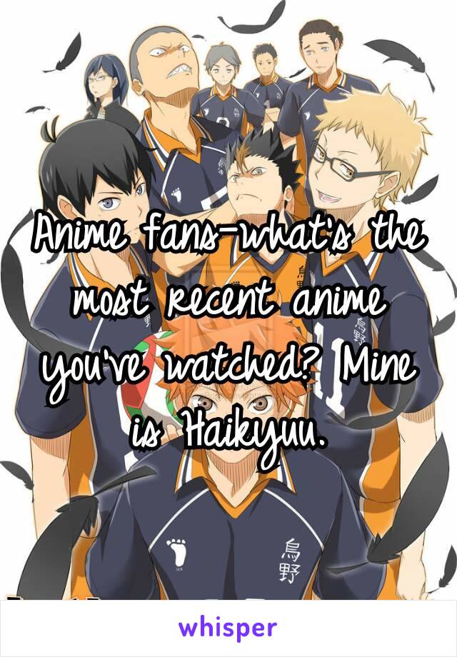 Anime fans—what's the most recent anime you've watched? Mine is Haikyuu.