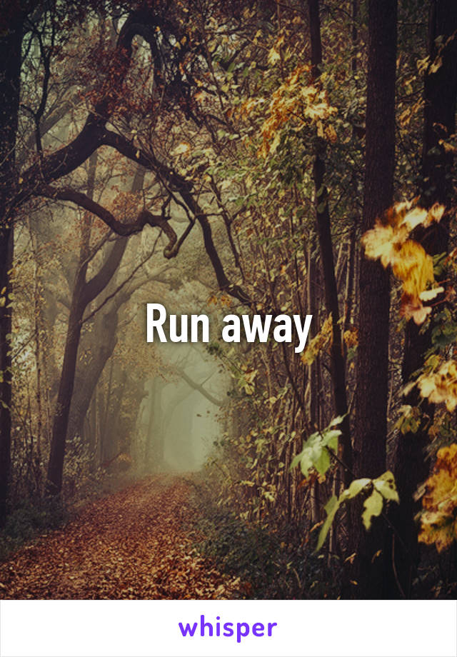 Run away