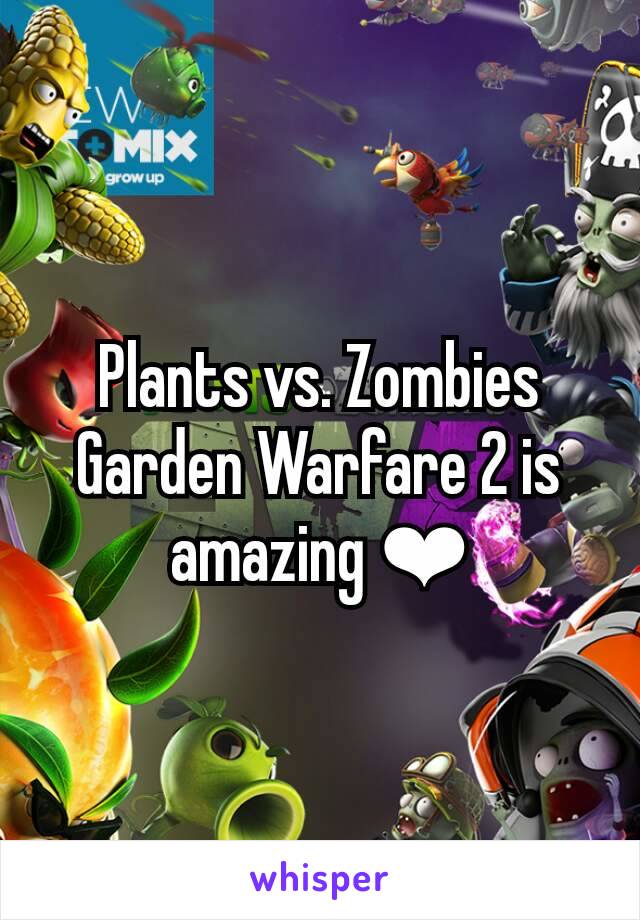 Plants vs. Zombies Garden Warfare 2 is amazing ❤