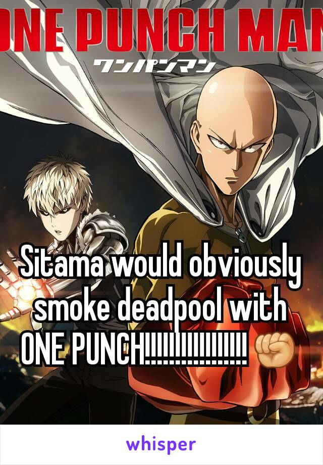 Sitama would obviously smoke deadpool with ONE PUNCH!!!!!!!!!!!!!!!!!✊