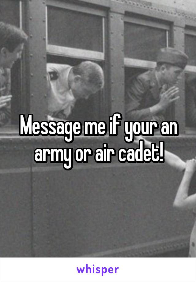 Message me if your an army or air cadet!