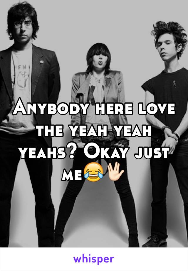 Anybody here love the yeah yeah yeahs? Okay just me😂🖖🏻