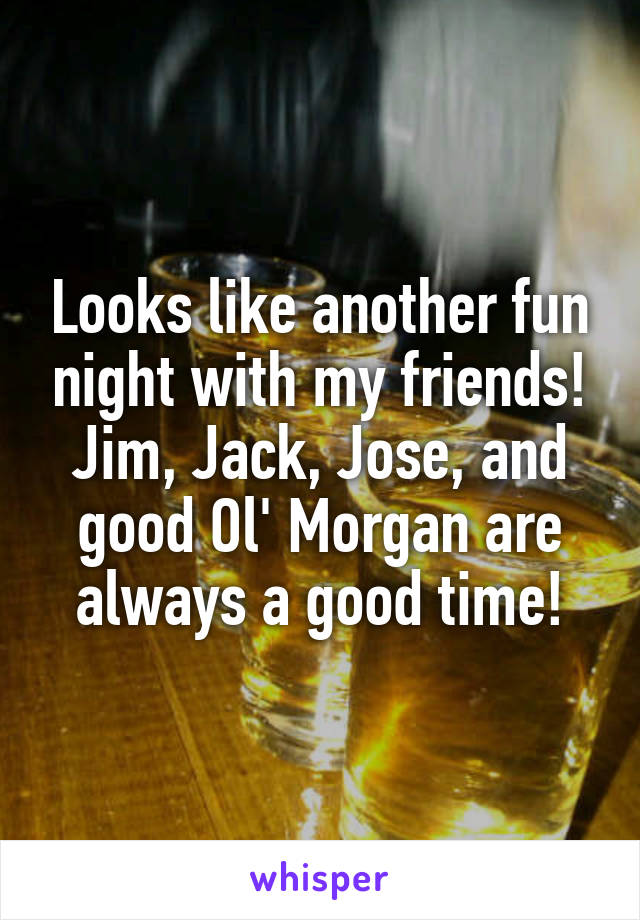 Looks like another fun night with my friends! Jim, Jack, Jose, and good Ol' Morgan are always a good time!