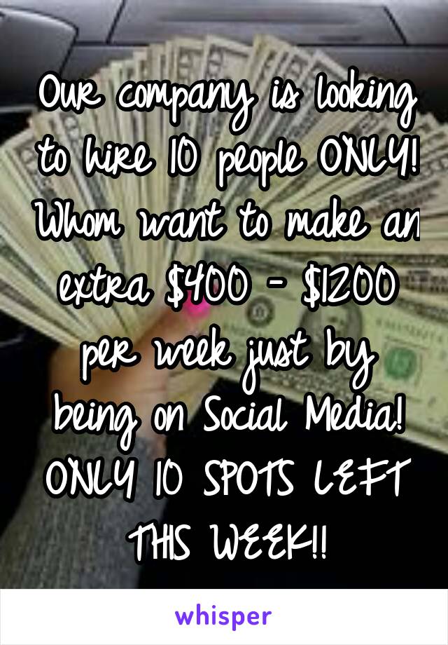 Our company is looking to hire 10 people ONLY! Whom want to make an extra $400 - $1200 per week just by being on Social Media!
ONLY 10 SPOTS LEFT THIS WEEK!!