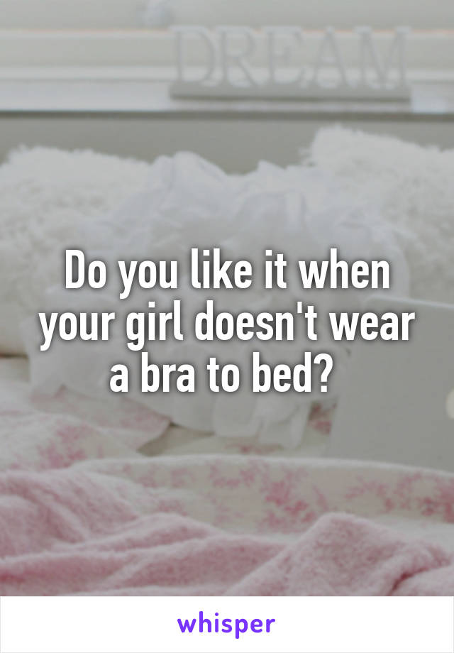 Do you like it when your girl doesn't wear a bra to bed? 