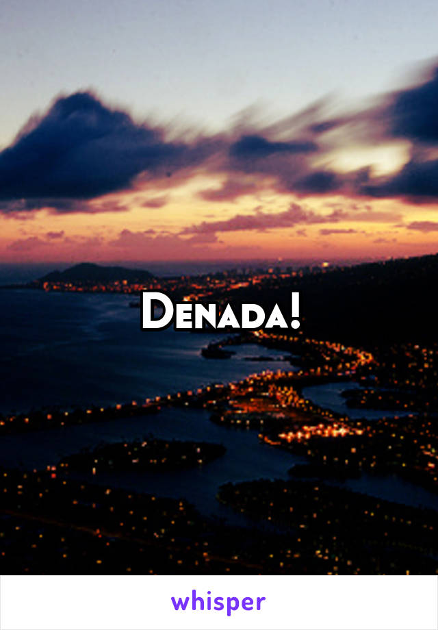 Denada!