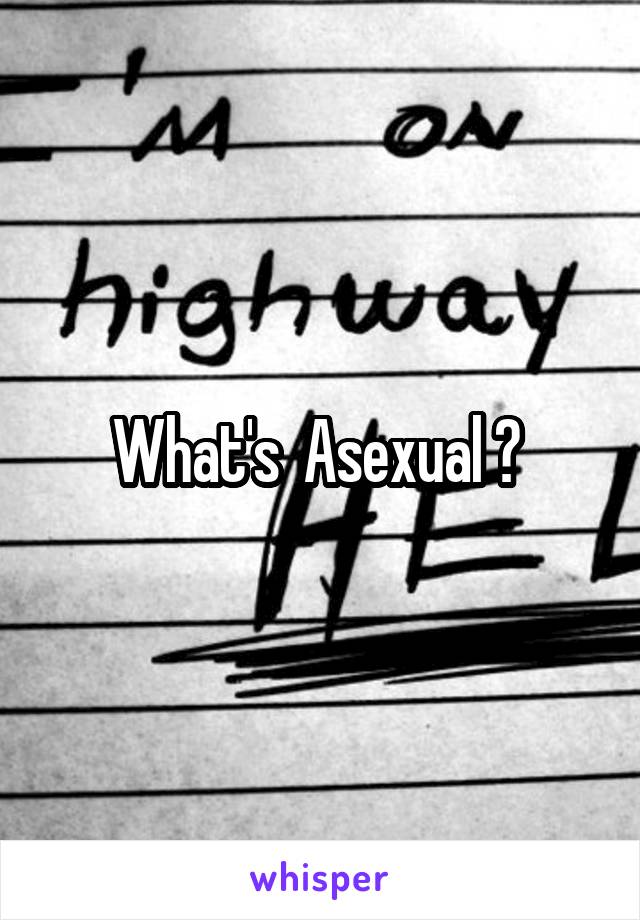 What's  Asexual ? 