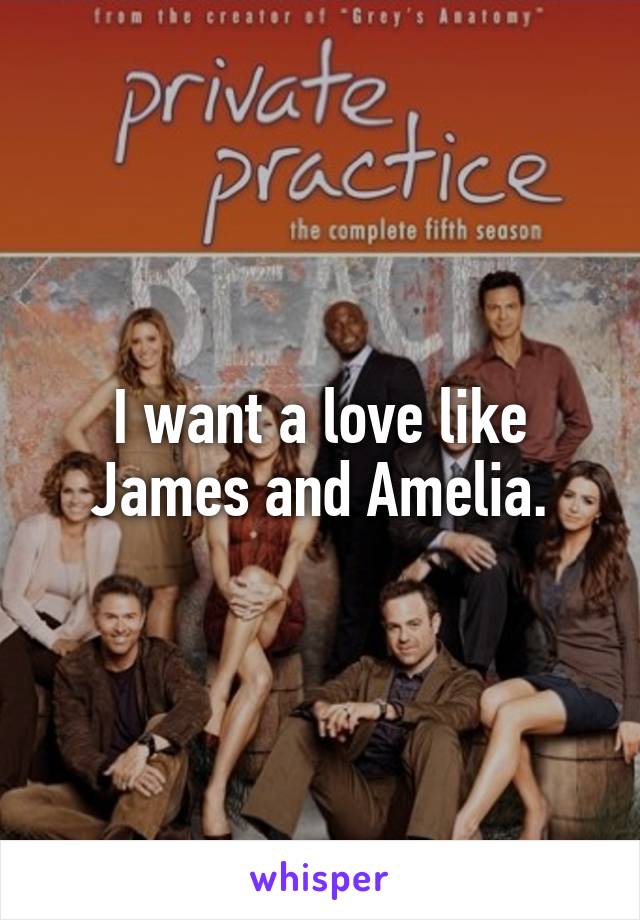 I want a love like James and Amelia.