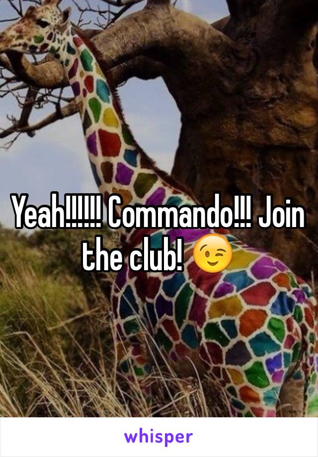 Yeah!!!!!! Commando!!! Join the club! 😉