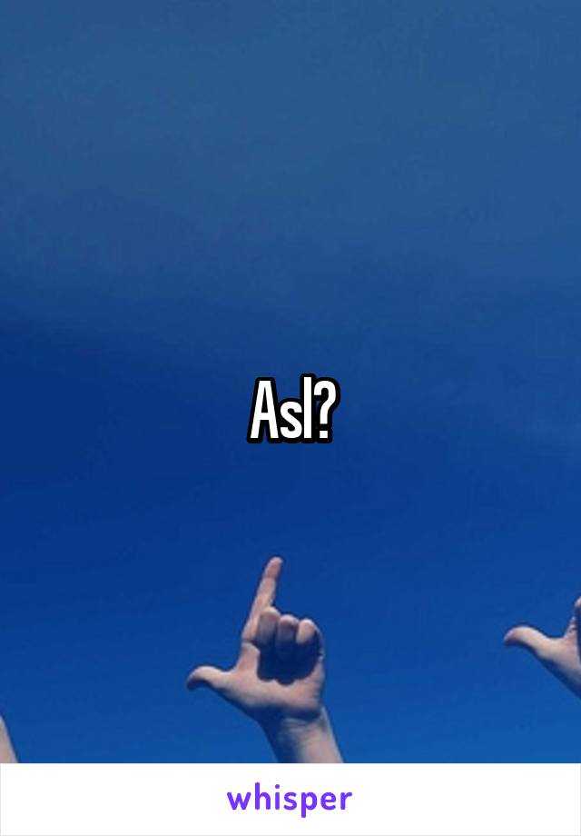 Asl?