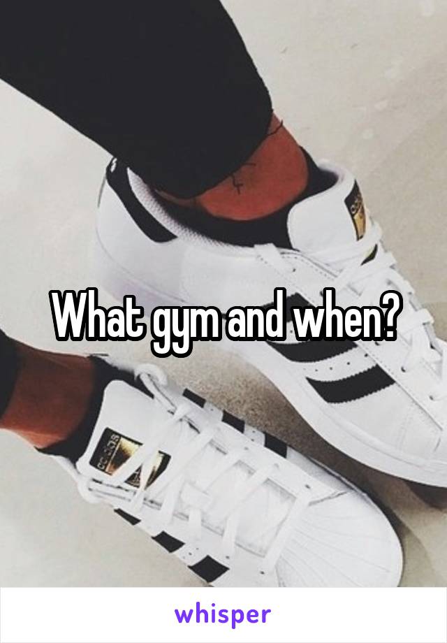 What gym and when?