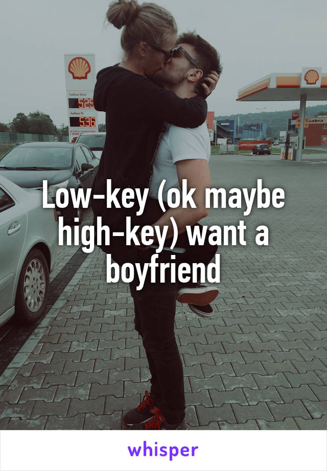 Low-key (ok maybe high-key) want a boyfriend