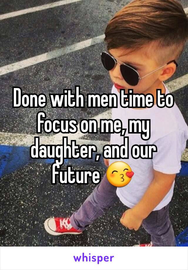 Done with men time to focus on me, my daughter, and our future 😙