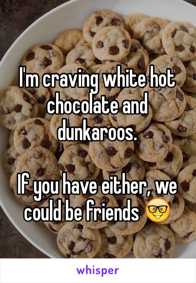 I'm craving white hot chocolate and dunkaroos. 

If you have either, we could be friends 🤓