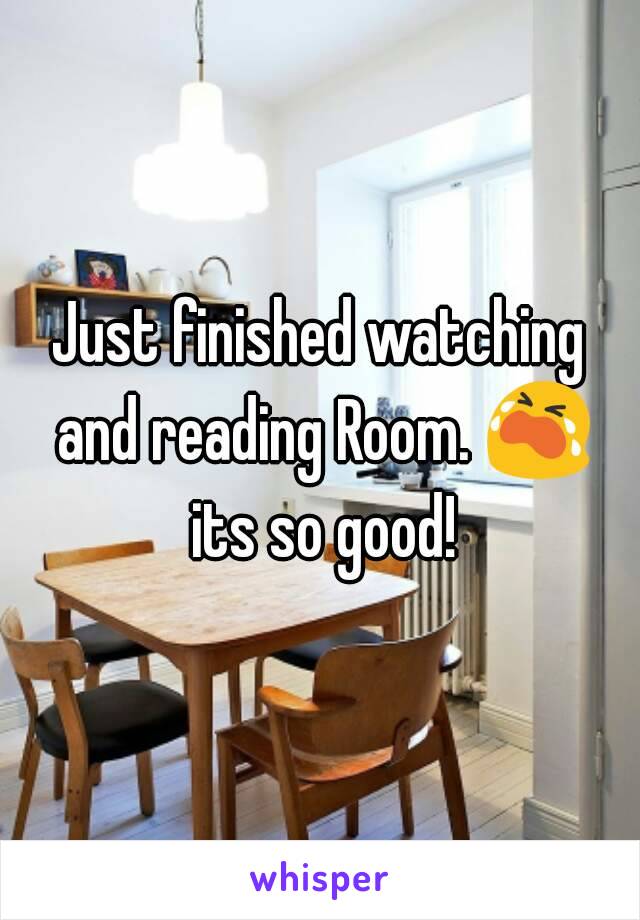 Just finished watching and reading Room. 😭 its so good!