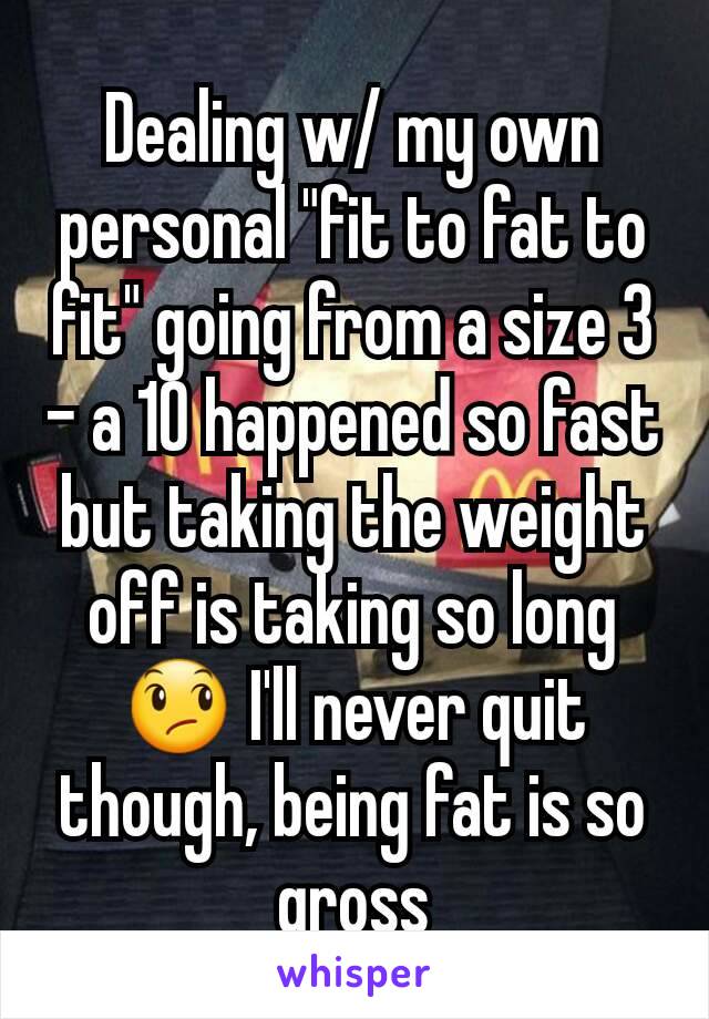 Dealing w/ my own personal "fit to fat to fit" going from a size 3 - a 10 happened so fast but taking the weight off is taking so long 😞 I'll never quit though, being fat is so gross