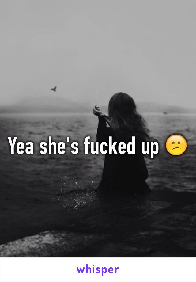 Yea she's fucked up 😕