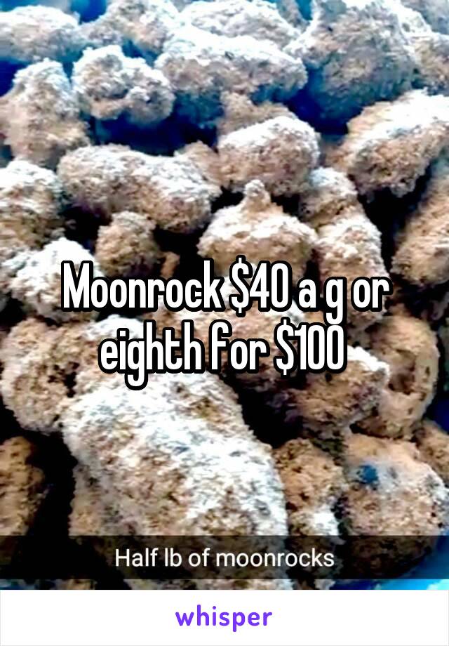 Moonrock $40 a g or eighth for $100 