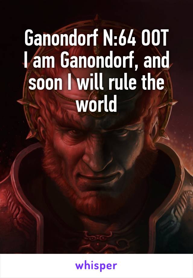 Ganondorf N:64 OOT
I am Ganondorf, and soon I will rule the world





