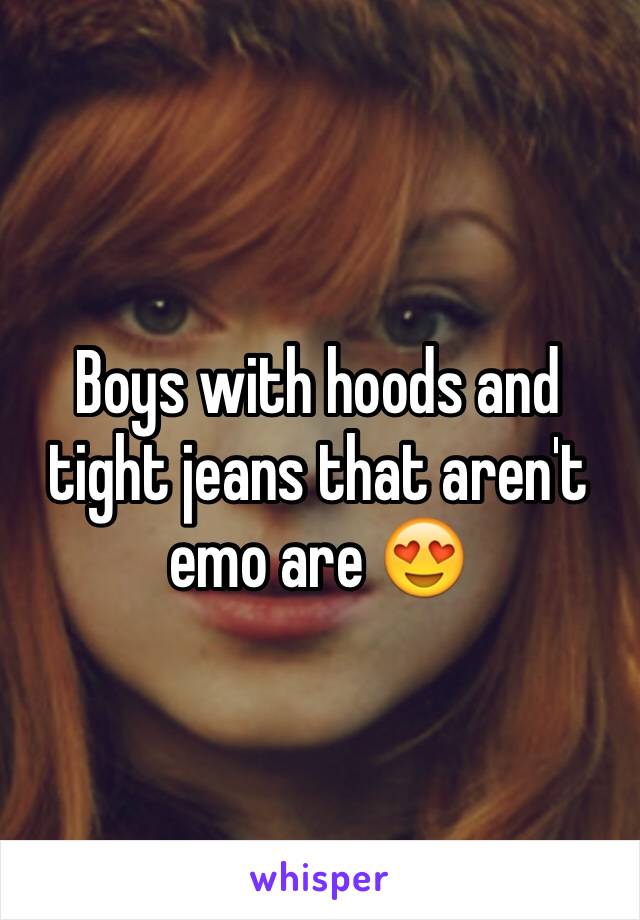 Boys with hoods and tight jeans that aren't emo are 😍